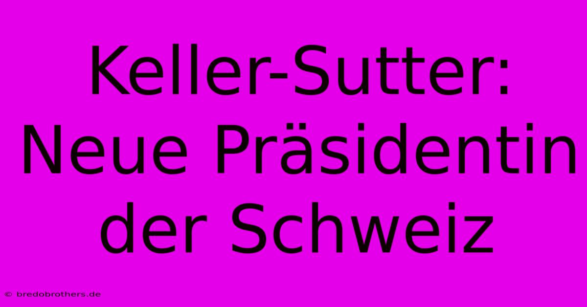 Keller-Sutter: Neue Präsidentin Der Schweiz