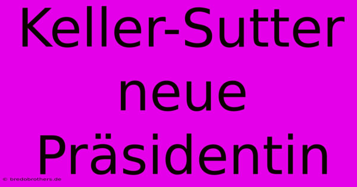 Keller-Sutter Neue Präsidentin