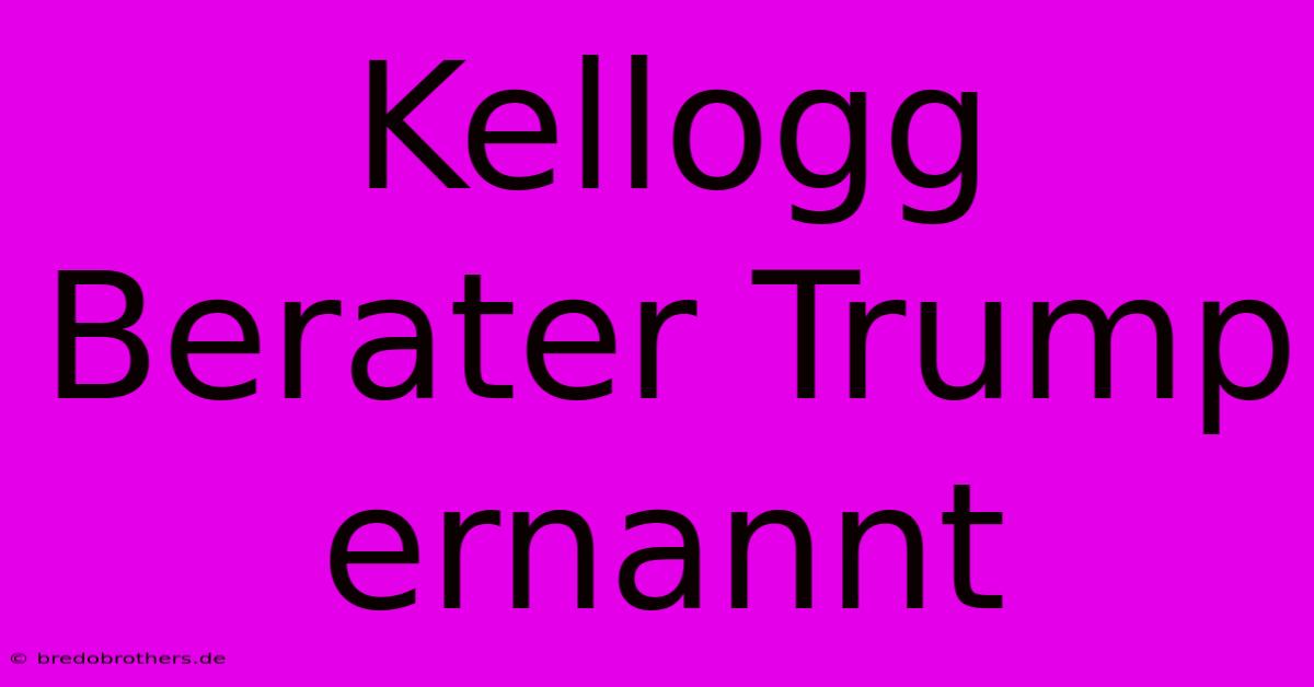 Kellogg Berater Trump Ernannt