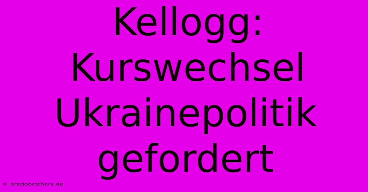 Kellogg: Kurswechsel Ukrainepolitik Gefordert