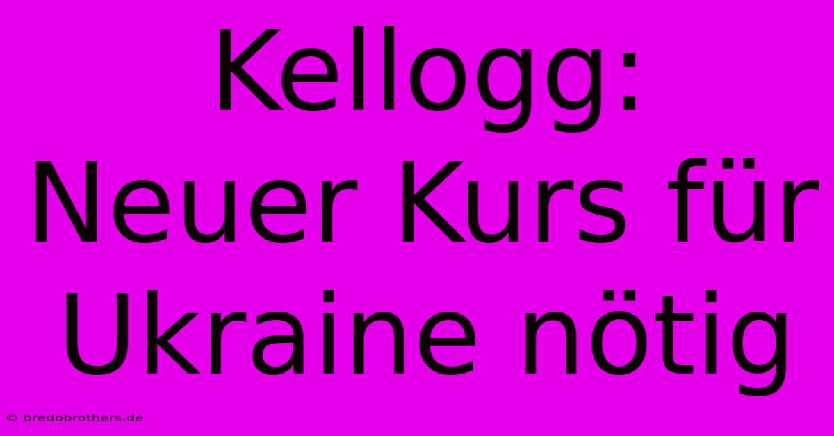 Kellogg: Neuer Kurs Für Ukraine Nötig