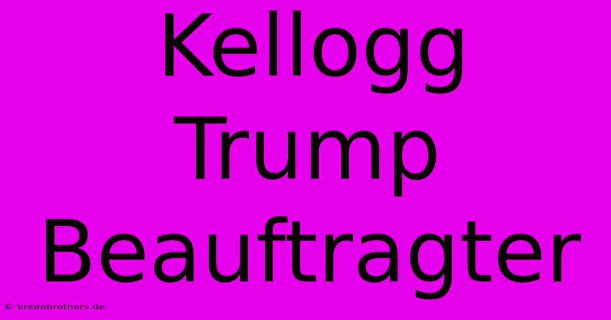 Kellogg Trump Beauftragter