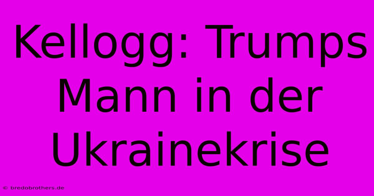 Kellogg: Trumps Mann In Der Ukrainekrise