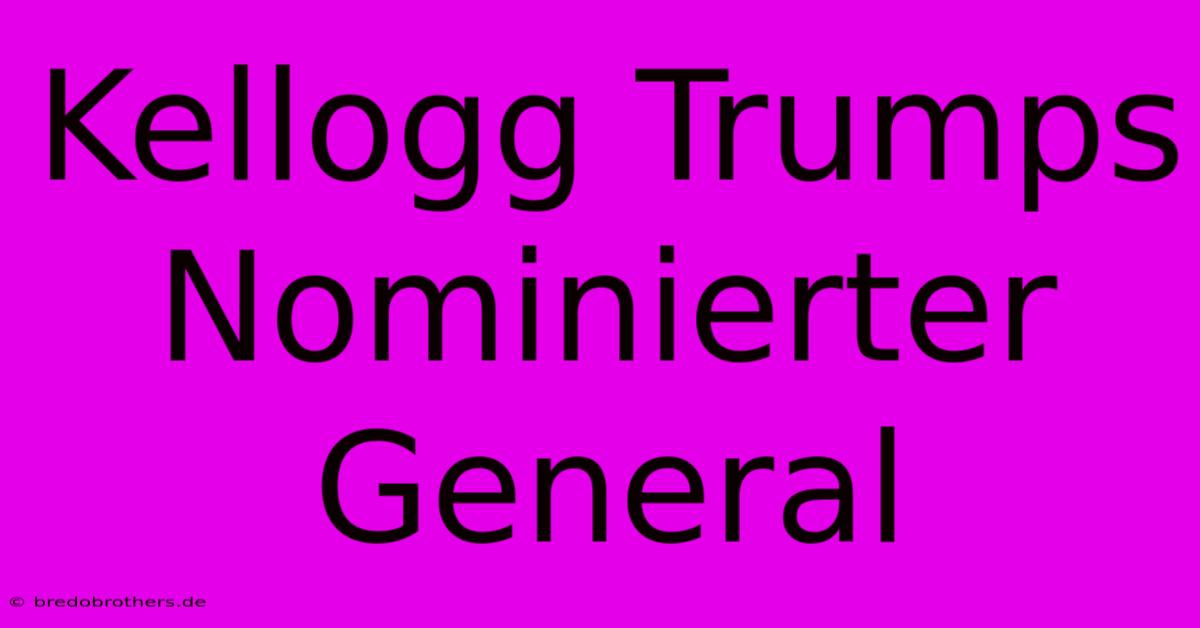 Kellogg Trumps Nominierter General