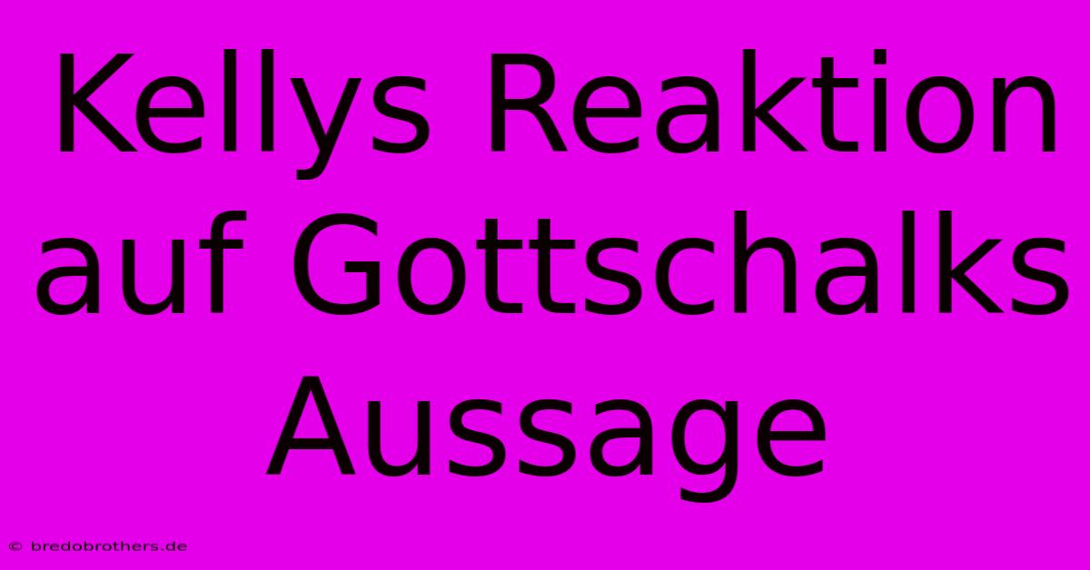 Kellys Reaktion Auf Gottschalks Aussage