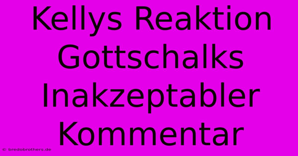 Kellys Reaktion Gottschalks Inakzeptabler Kommentar