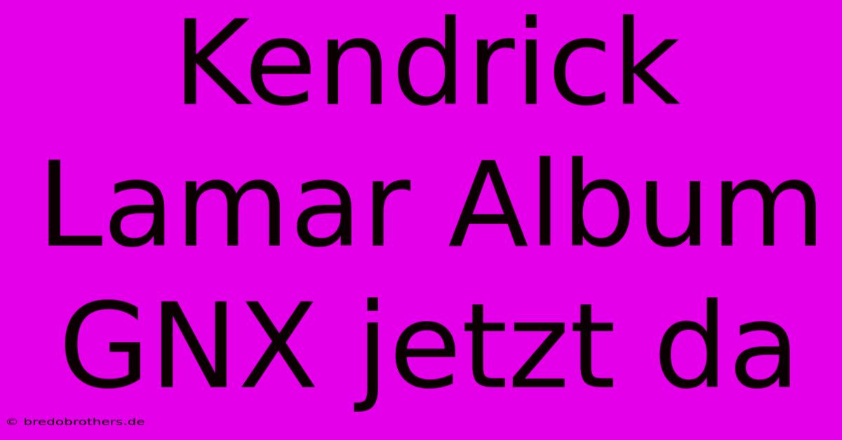 Kendrick Lamar Album GNX Jetzt Da