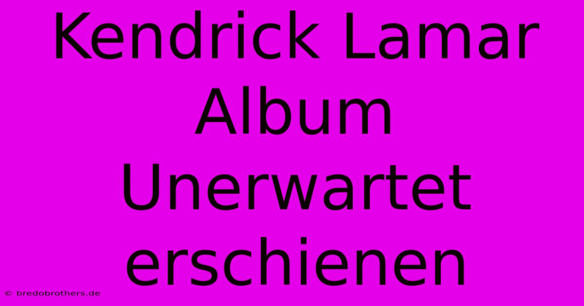 Kendrick Lamar Album Unerwartet Erschienen