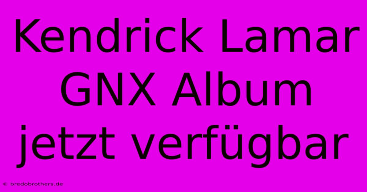 Kendrick Lamar GNX Album Jetzt Verfügbar