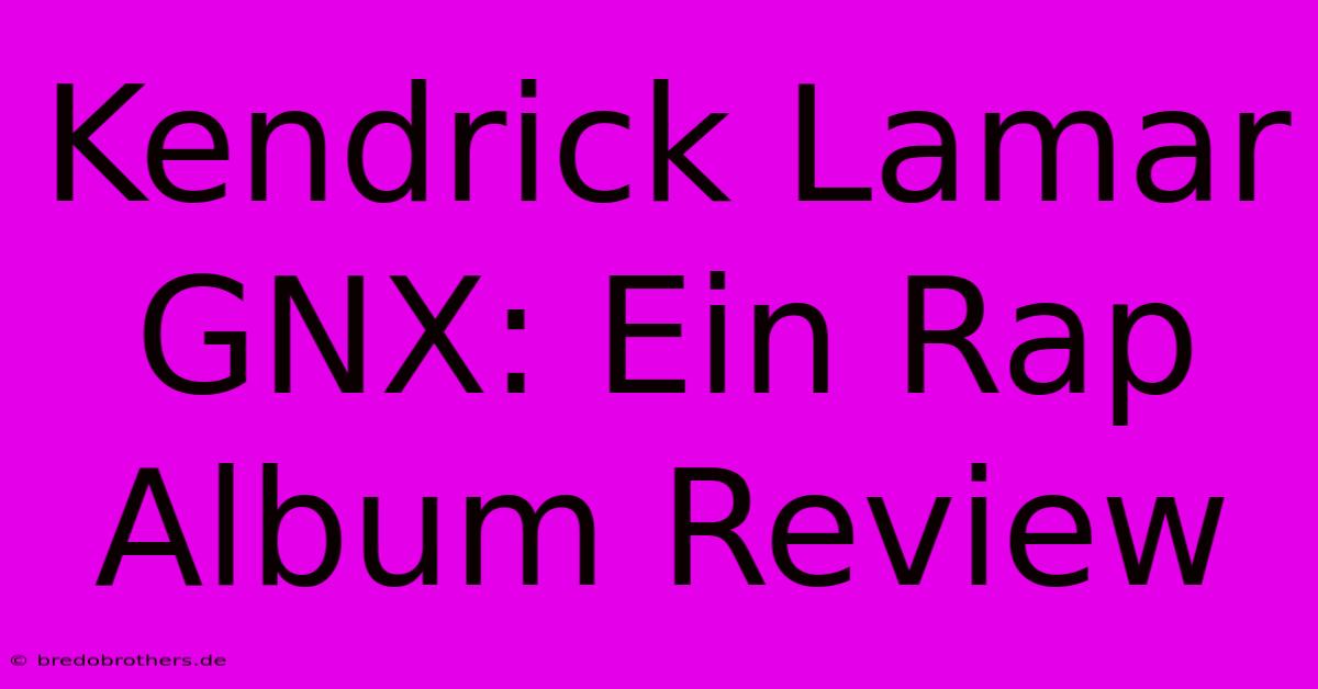 Kendrick Lamar GNX: Ein Rap Album Review