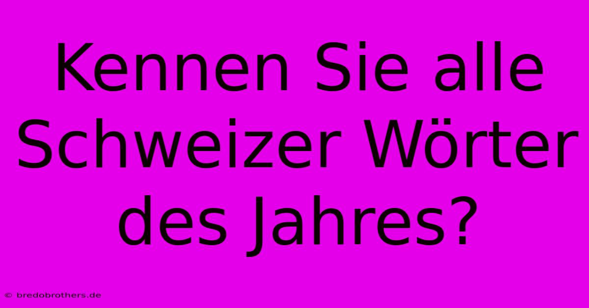 Kennen Sie Alle Schweizer Wörter Des Jahres?