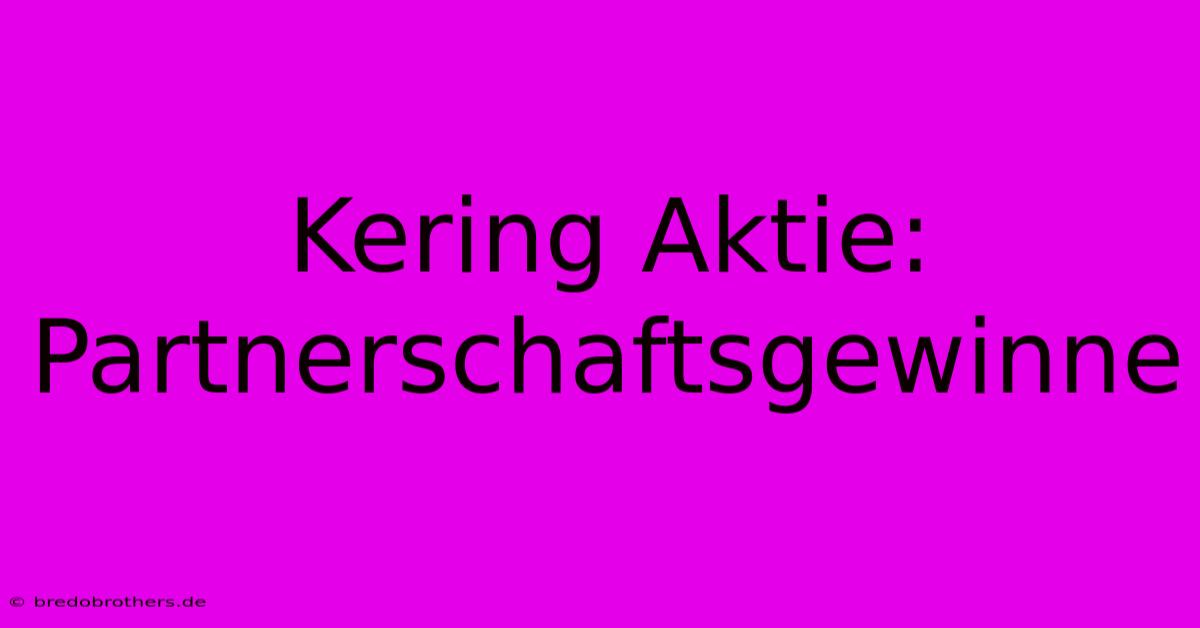 Kering Aktie: Partnerschaftsgewinne