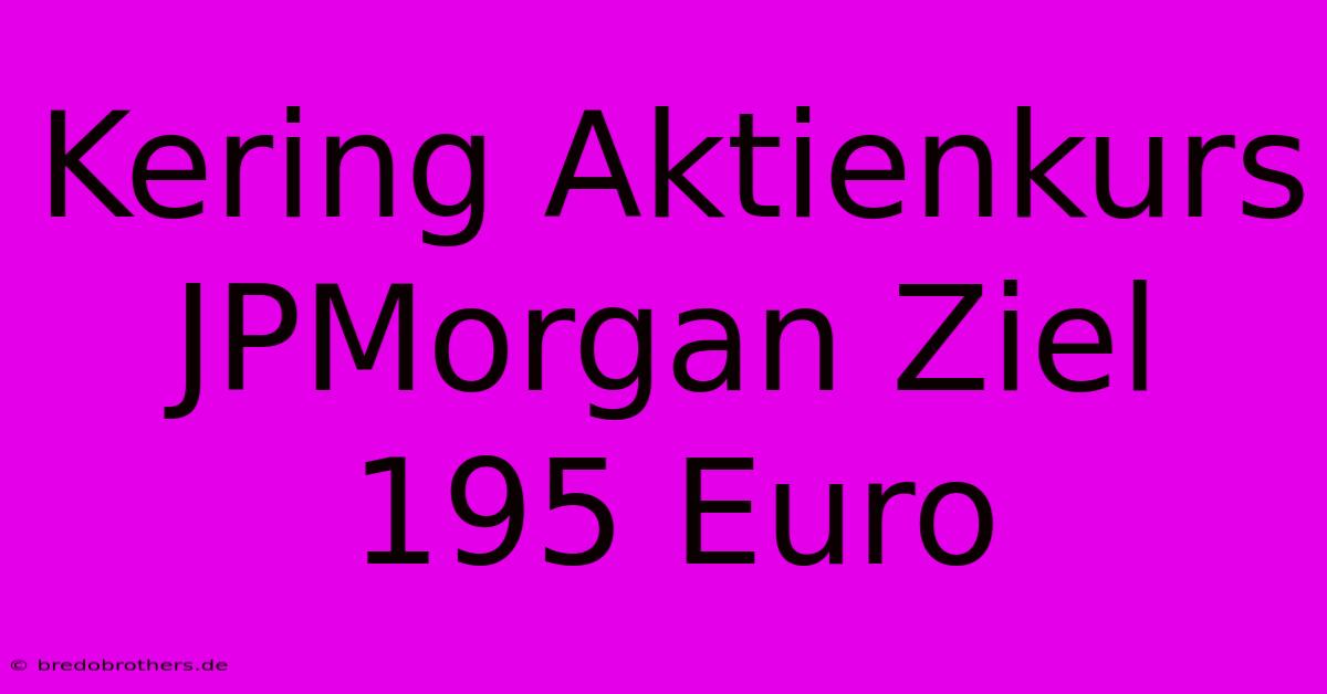 Kering Aktienkurs JPMorgan Ziel 195 Euro