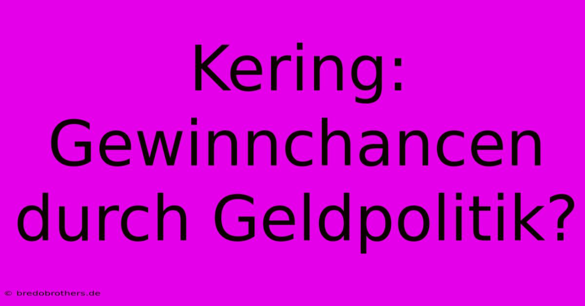 Kering:  Gewinnchancen Durch Geldpolitik?