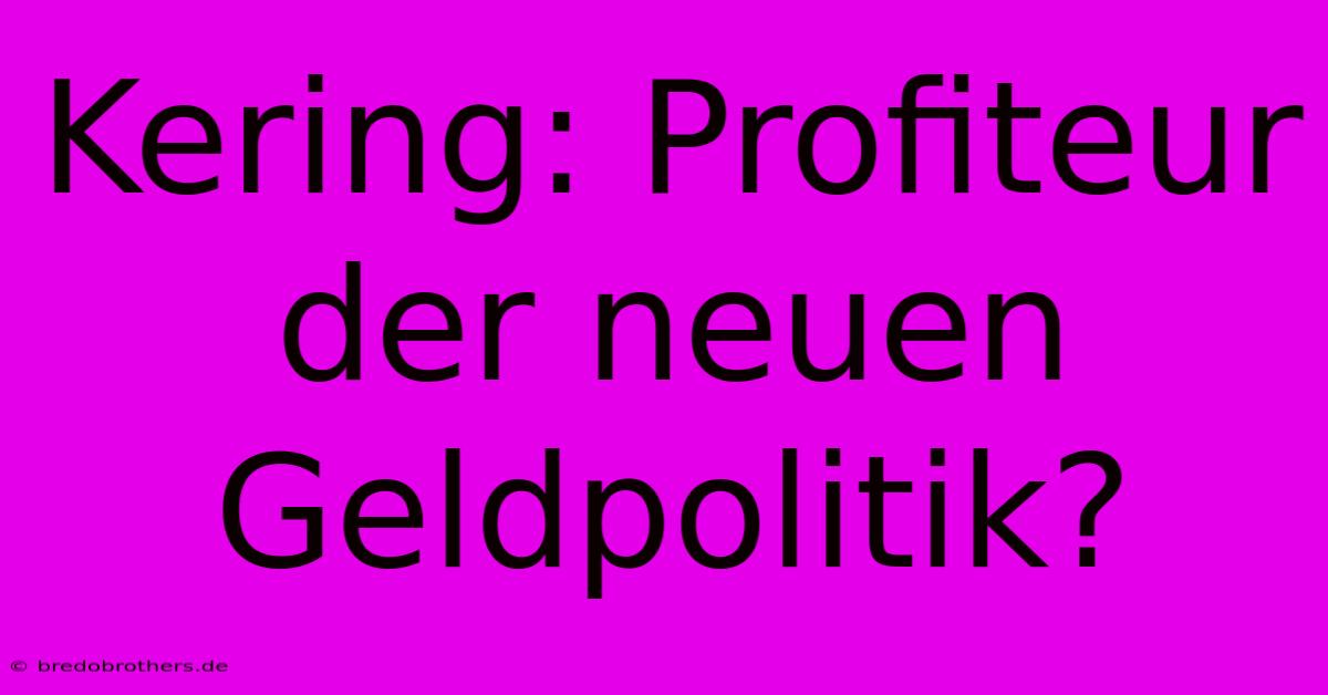 Kering: Profiteur Der Neuen Geldpolitik?