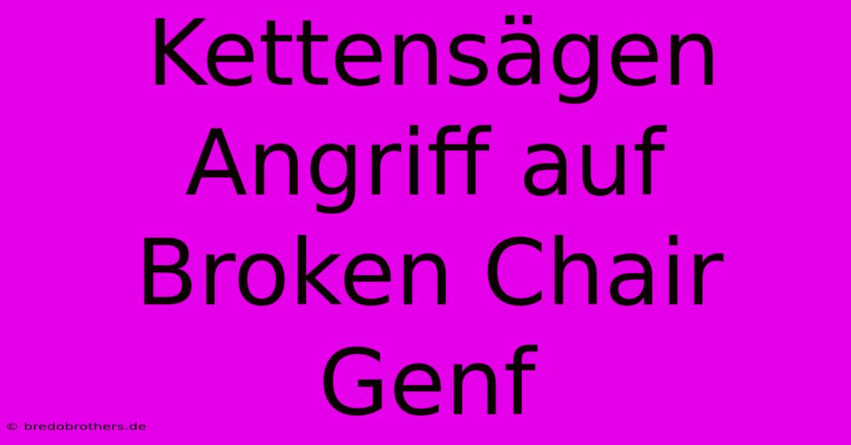 Kettensägen Angriff Auf Broken Chair Genf