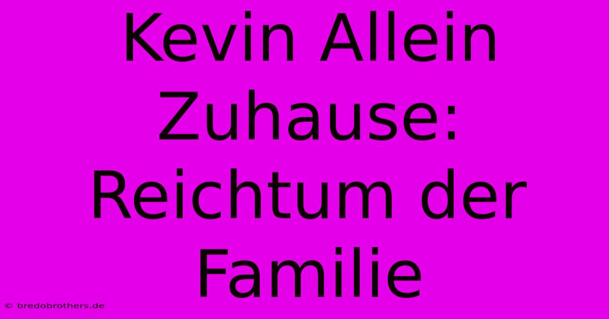 Kevin Allein Zuhause:  Reichtum Der Familie