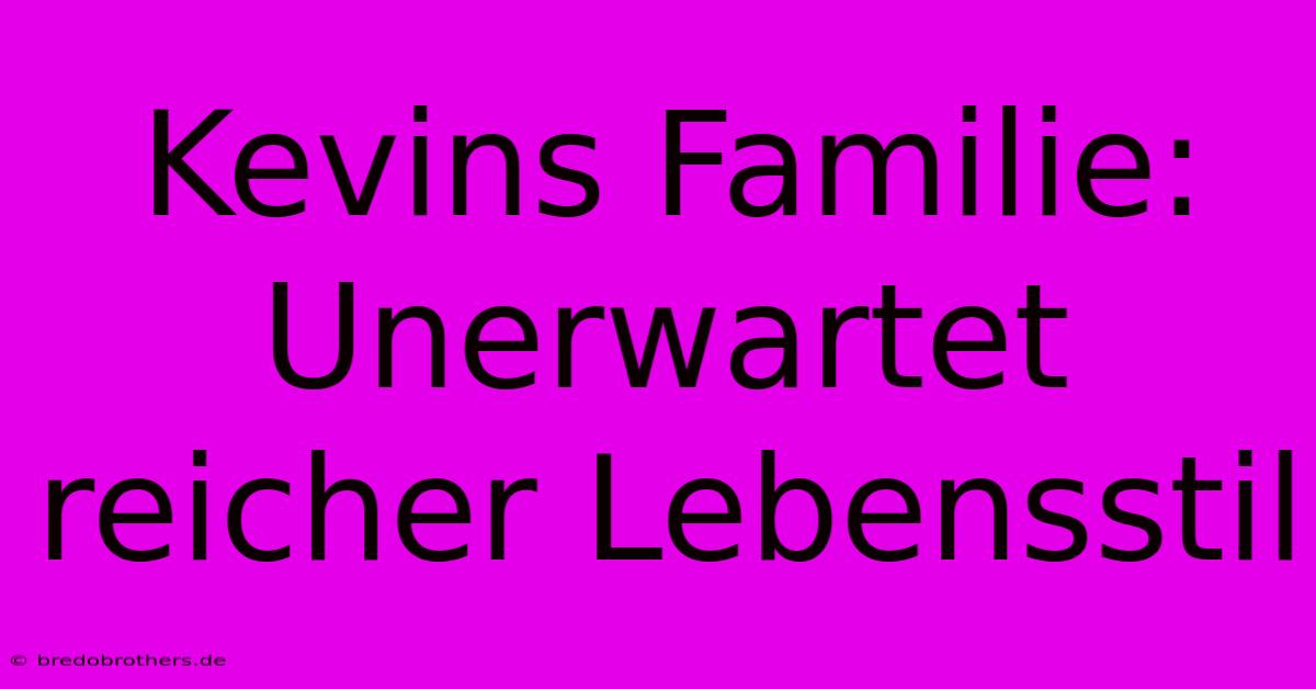 Kevins Familie: Unerwartet Reicher Lebensstil