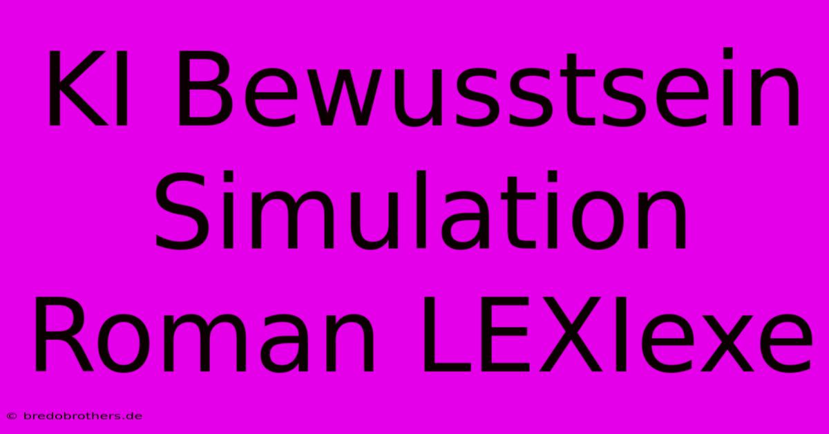 KI Bewusstsein Simulation Roman LEXIexe