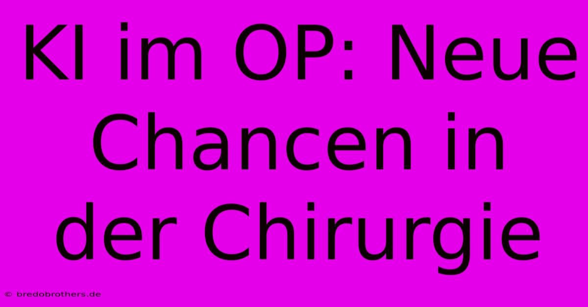 KI Im OP: Neue Chancen In Der Chirurgie