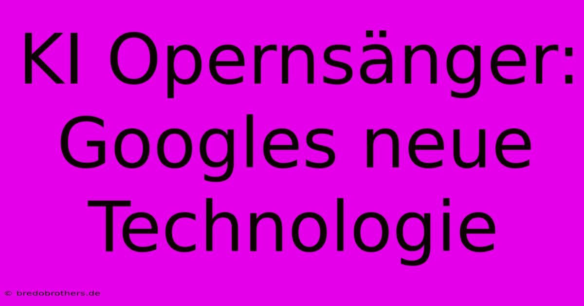 KI Opernsänger: Googles Neue Technologie