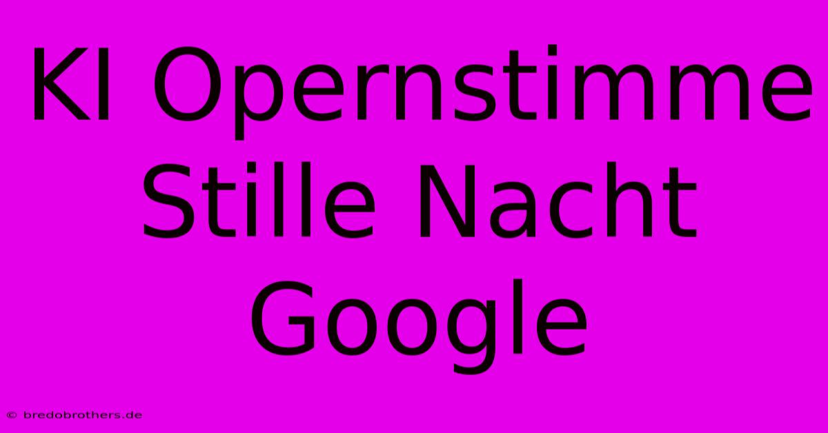 KI Opernstimme Stille Nacht Google