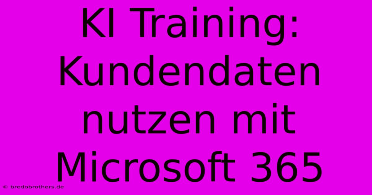 KI Training: Kundendaten Nutzen Mit Microsoft 365