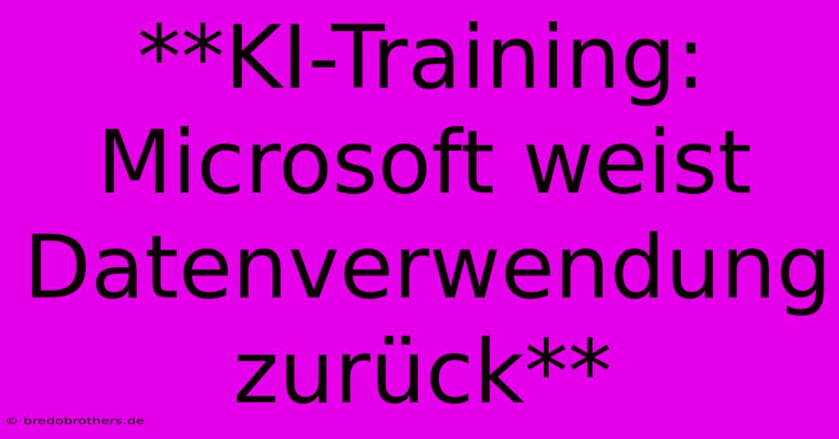 **KI-Training: Microsoft Weist Datenverwendung Zurück**