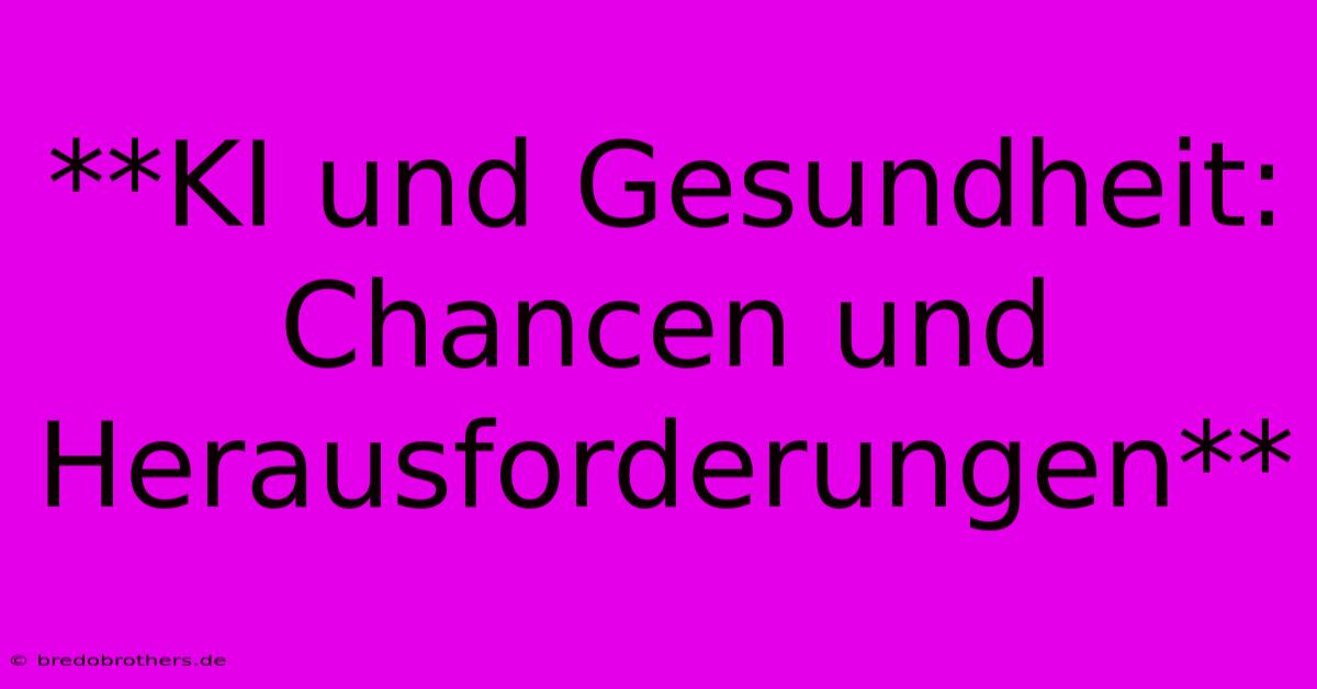 **KI Und Gesundheit: Chancen Und Herausforderungen**