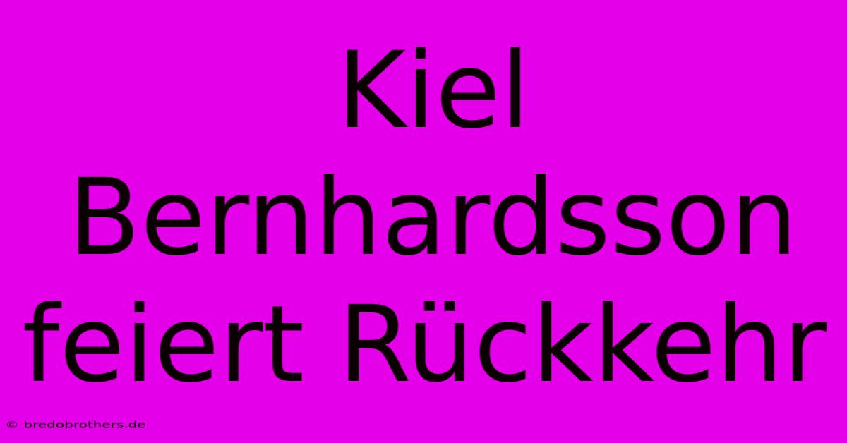 Kiel Bernhardsson Feiert Rückkehr