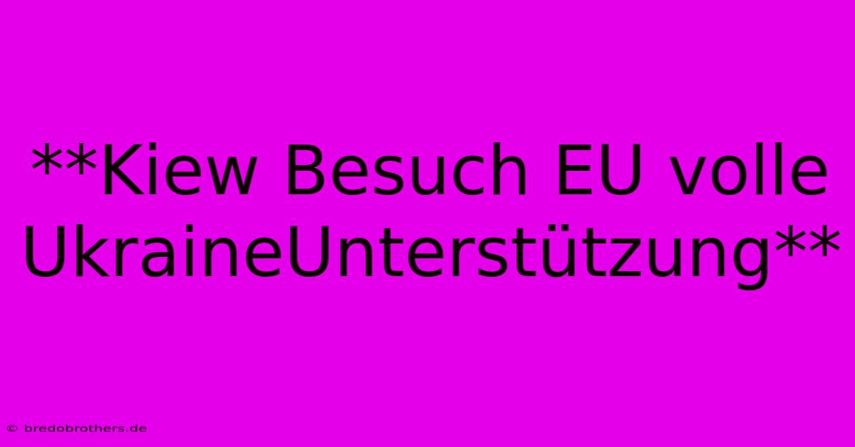 **Kiew Besuch EU Volle UkraineUnterstützung**