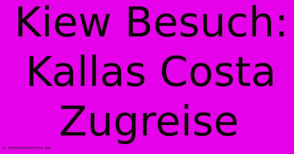 Kiew Besuch: Kallas Costa Zugreise