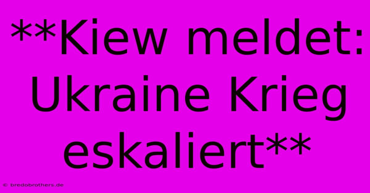 **Kiew Meldet: Ukraine Krieg Eskaliert**