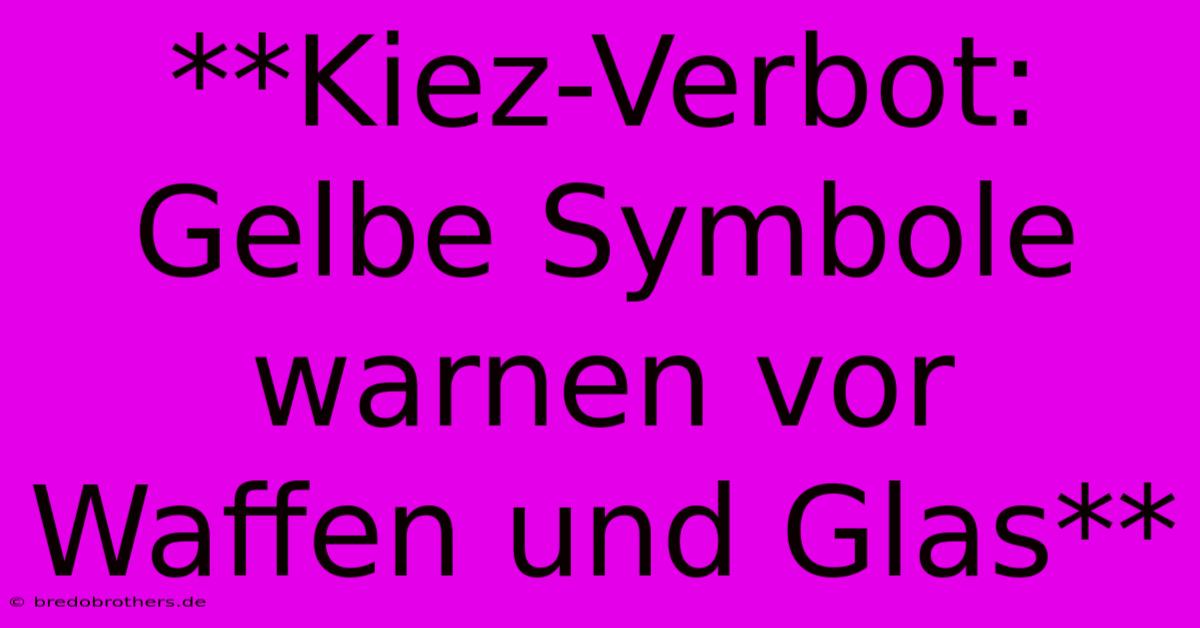 **Kiez-Verbot: Gelbe Symbole Warnen Vor Waffen Und Glas**