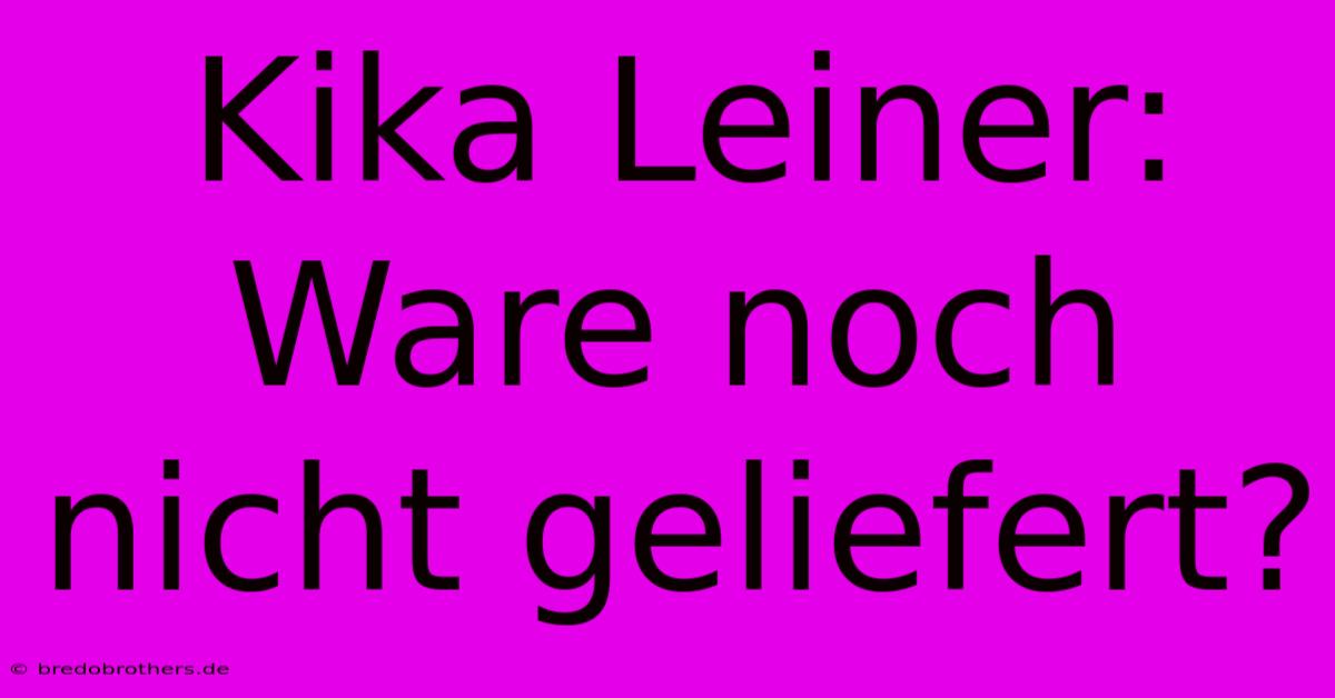 Kika Leiner: Ware Noch Nicht Geliefert?