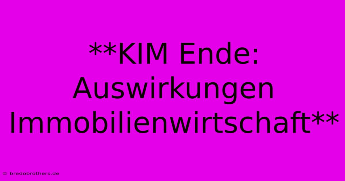 **KIM Ende: Auswirkungen Immobilienwirtschaft**