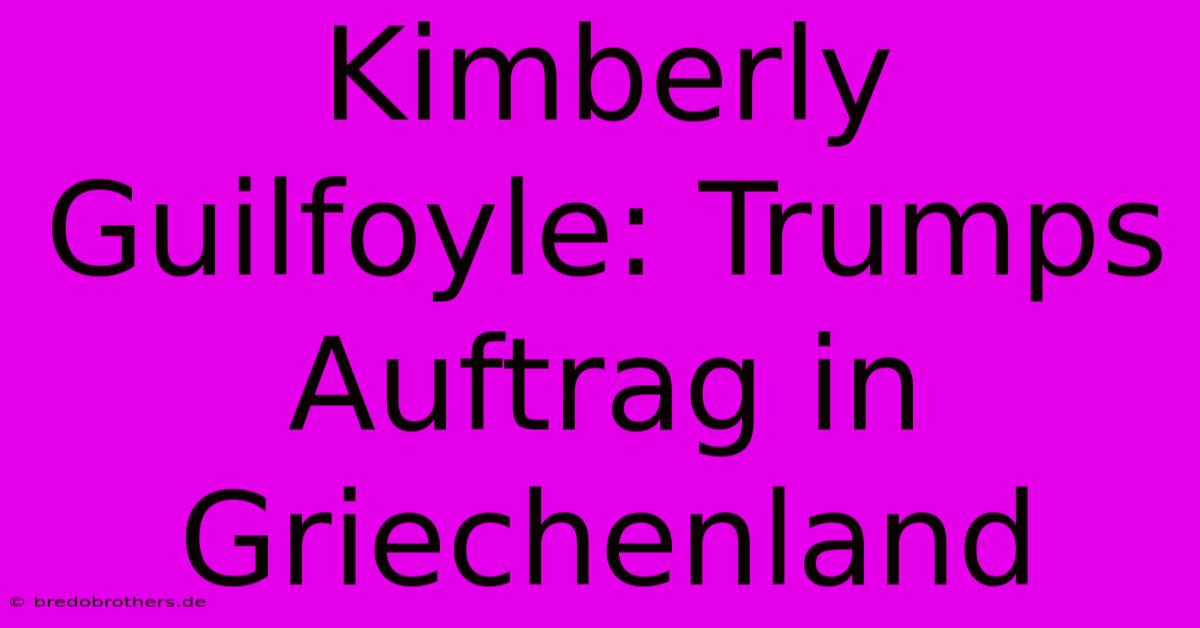 Kimberly Guilfoyle: Trumps Auftrag In Griechenland