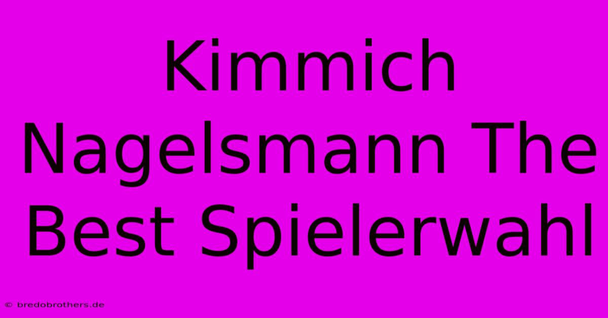 Kimmich Nagelsmann The Best Spielerwahl