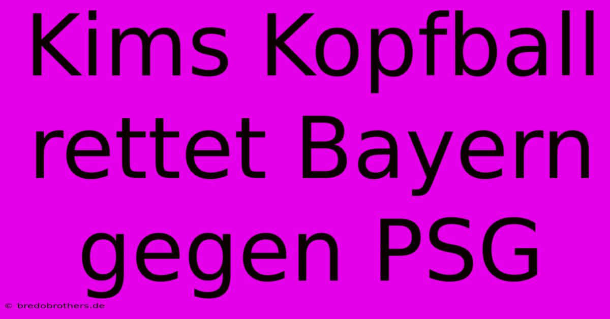 Kims Kopfball Rettet Bayern Gegen PSG