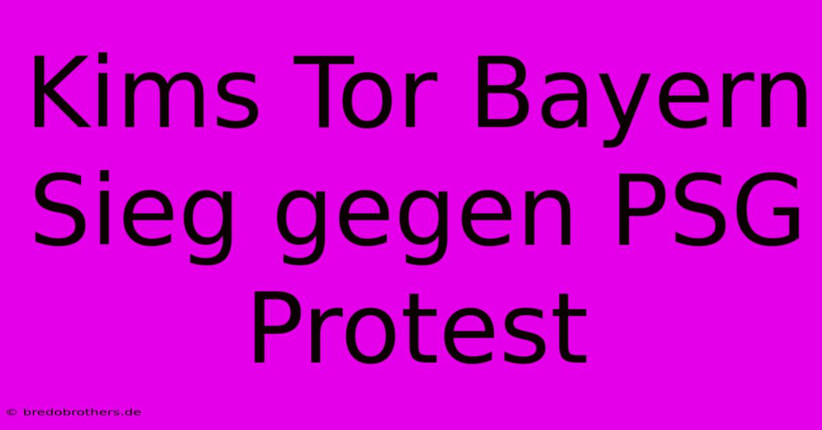 Kims Tor Bayern Sieg Gegen PSG Protest