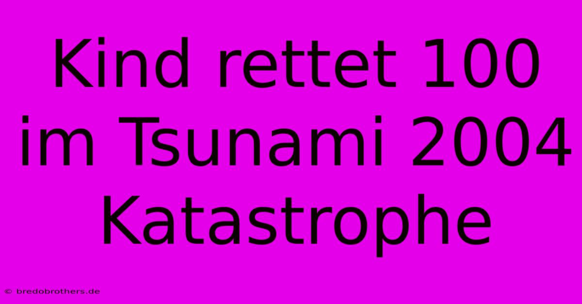 Kind Rettet 100 Im Tsunami 2004 Katastrophe