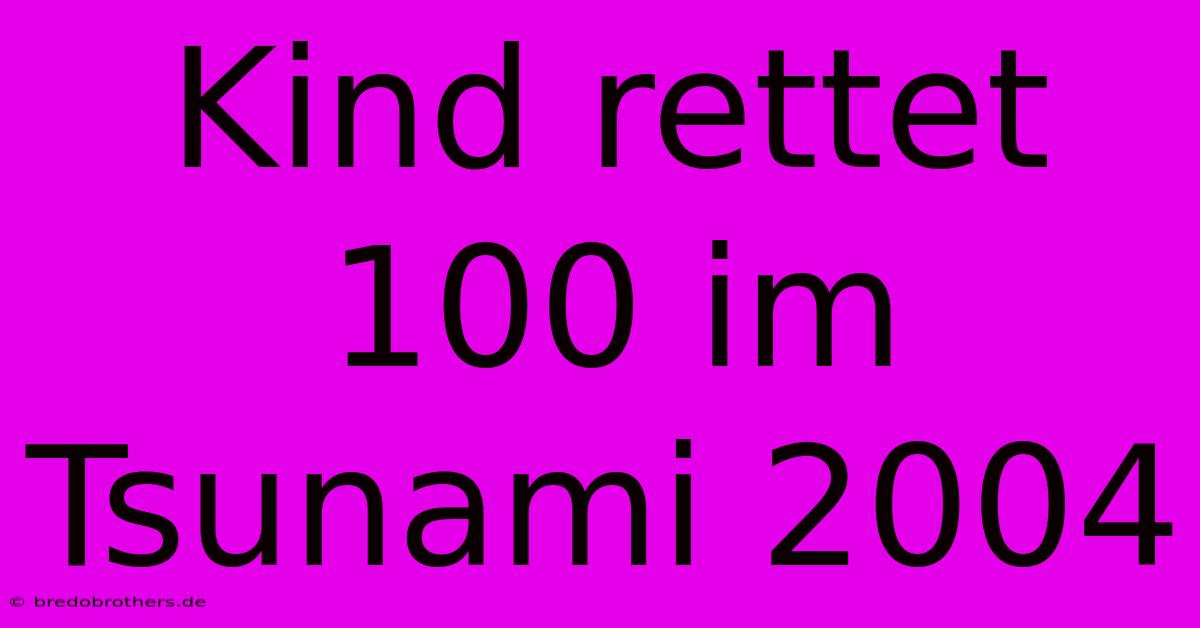 Kind Rettet 100 Im Tsunami 2004