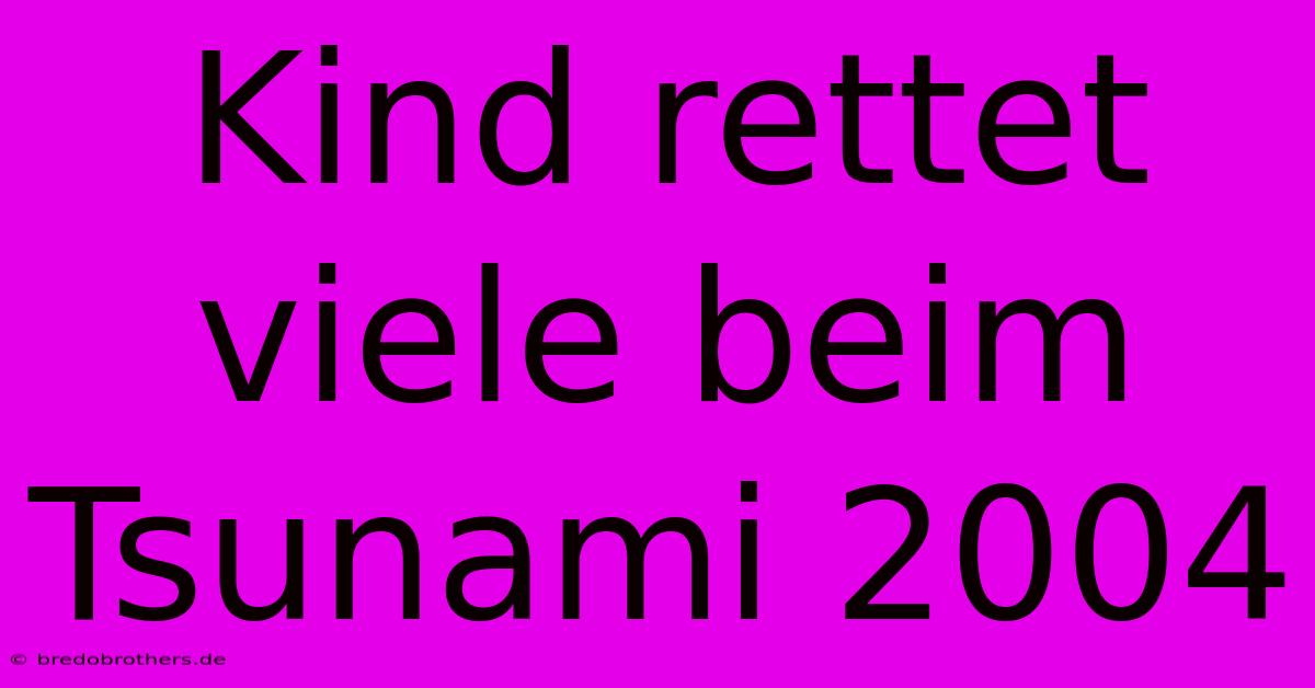 Kind Rettet Viele Beim Tsunami 2004