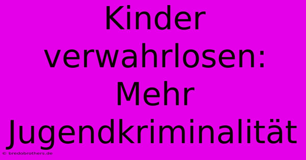 Kinder Verwahrlosen: Mehr Jugendkriminalität