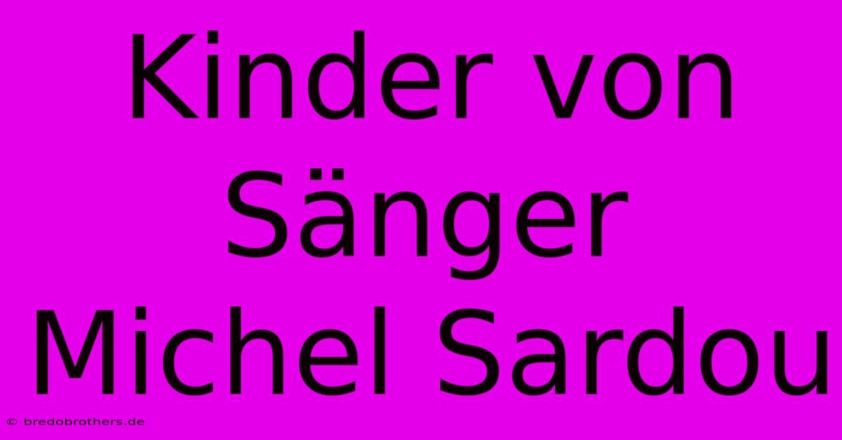 Kinder Von Sänger Michel Sardou