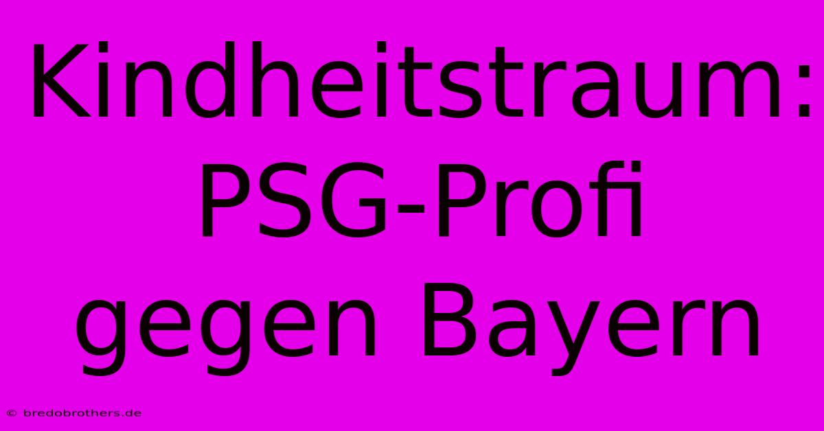 Kindheitstraum: PSG-Profi Gegen Bayern