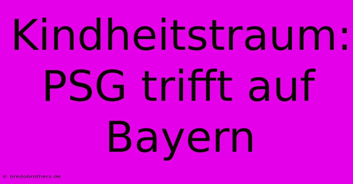 Kindheitstraum: PSG Trifft Auf Bayern