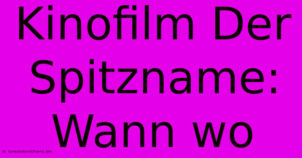 Kinofilm Der Spitzname: Wann Wo