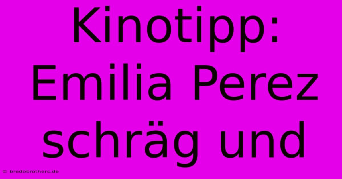 Kinotipp: Emilia Perez Schräg Und