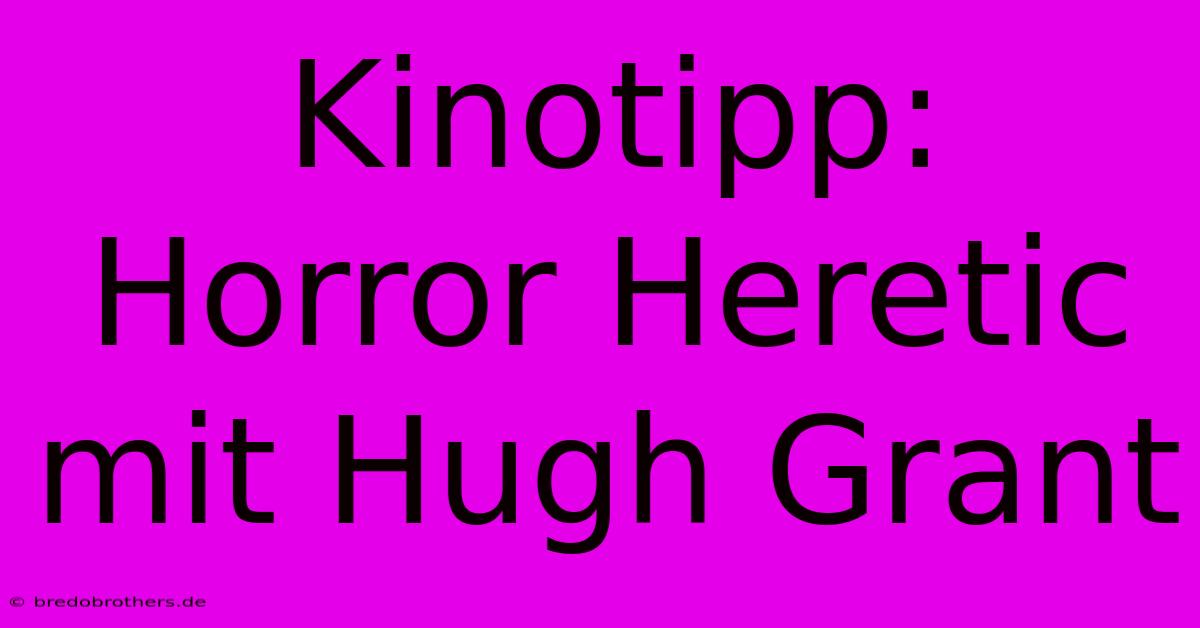 Kinotipp: Horror Heretic Mit Hugh Grant